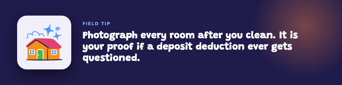 Field tip: photograph every room after you clean, as proof if a deposit deduction is ever questioned